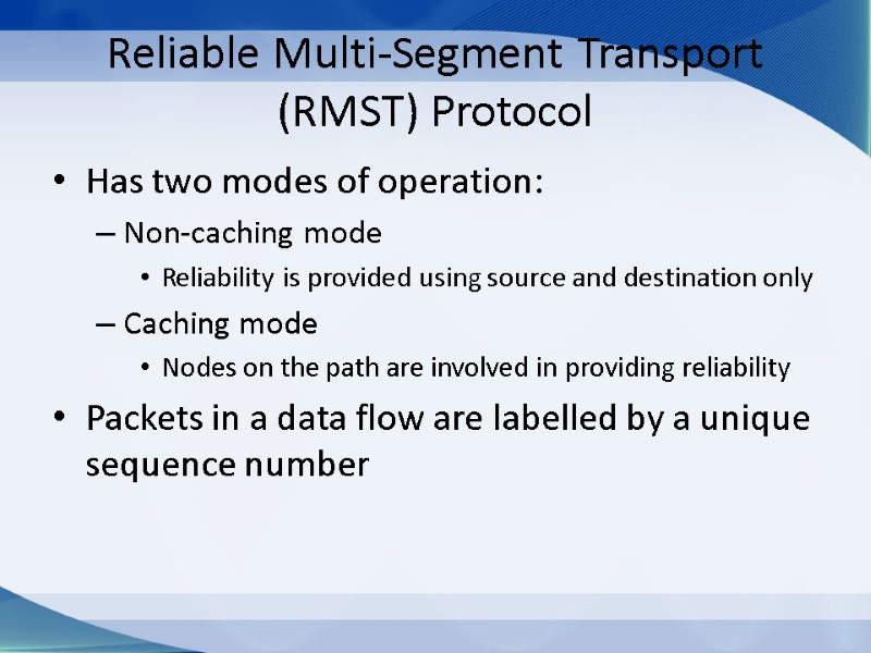 Reliable Multi-Segment Transport (RMST) Protocol Has two modes of operation: Non-caching mode Reliability is